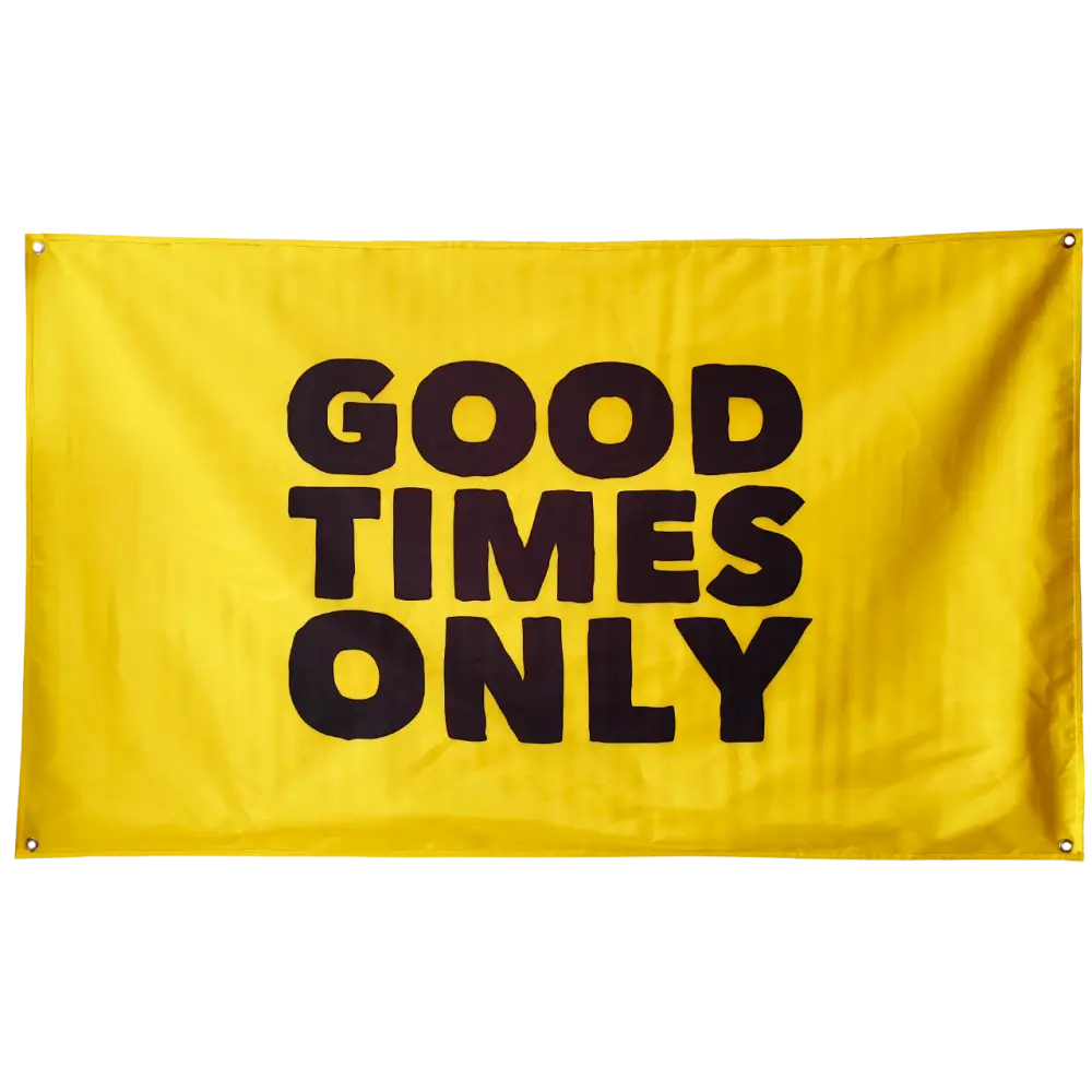 Yellow flag with black text reading ’GOOD TIMES ONLY’.