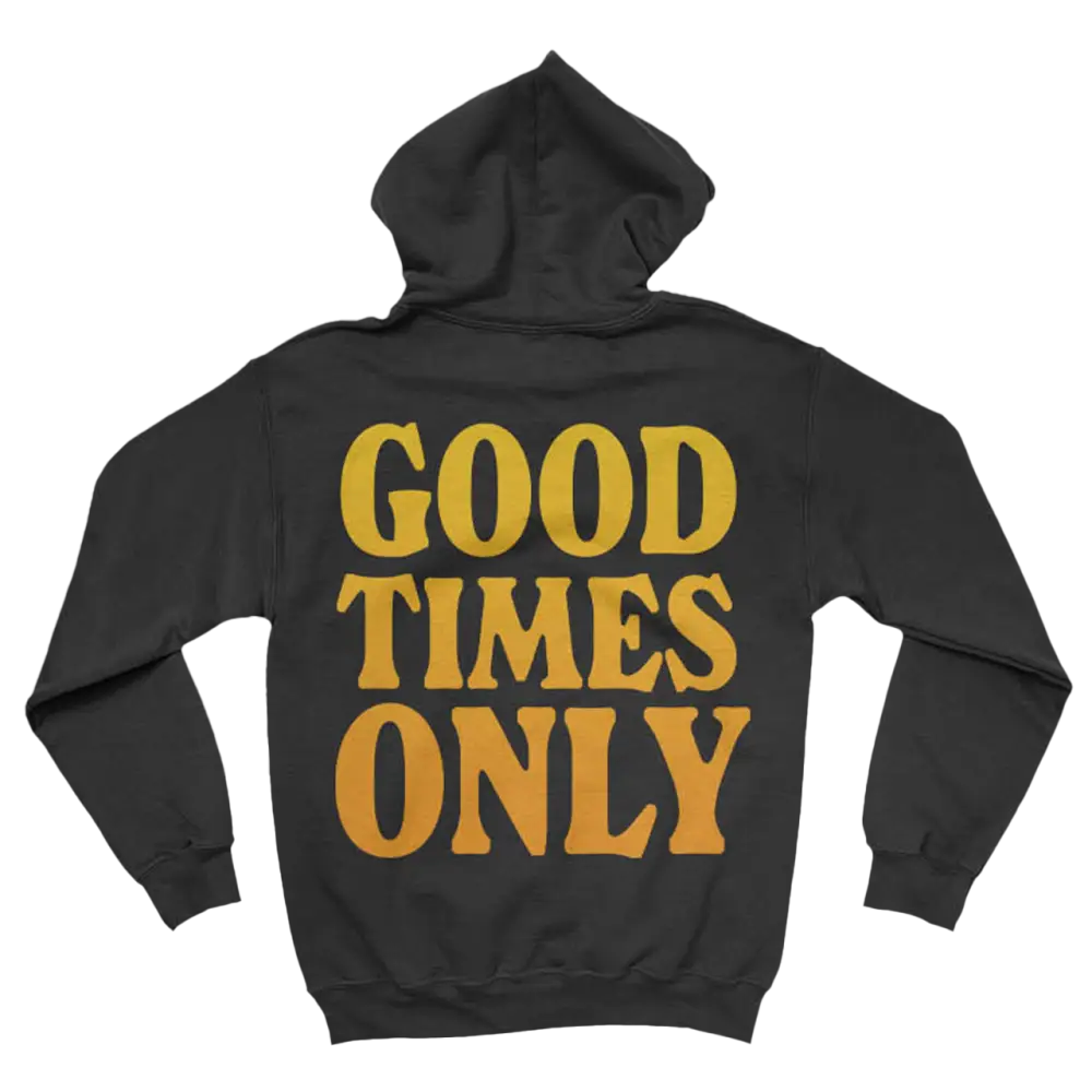 Black hoodie with yellow text reading ’GOOD TIMES ONLY’ on the back.