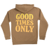 Tan hoodie with yellow text reading ’GOOD TIMES ONLY’ on the back.