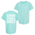 Mint green t-shirt with ’GOOD TIMES ONLY’ printed on the back.